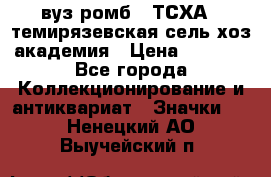 1.1) вуз ромб : ТСХА - темирязевская сель-хоз академия › Цена ­ 2 790 - Все города Коллекционирование и антиквариат » Значки   . Ненецкий АО,Выучейский п.